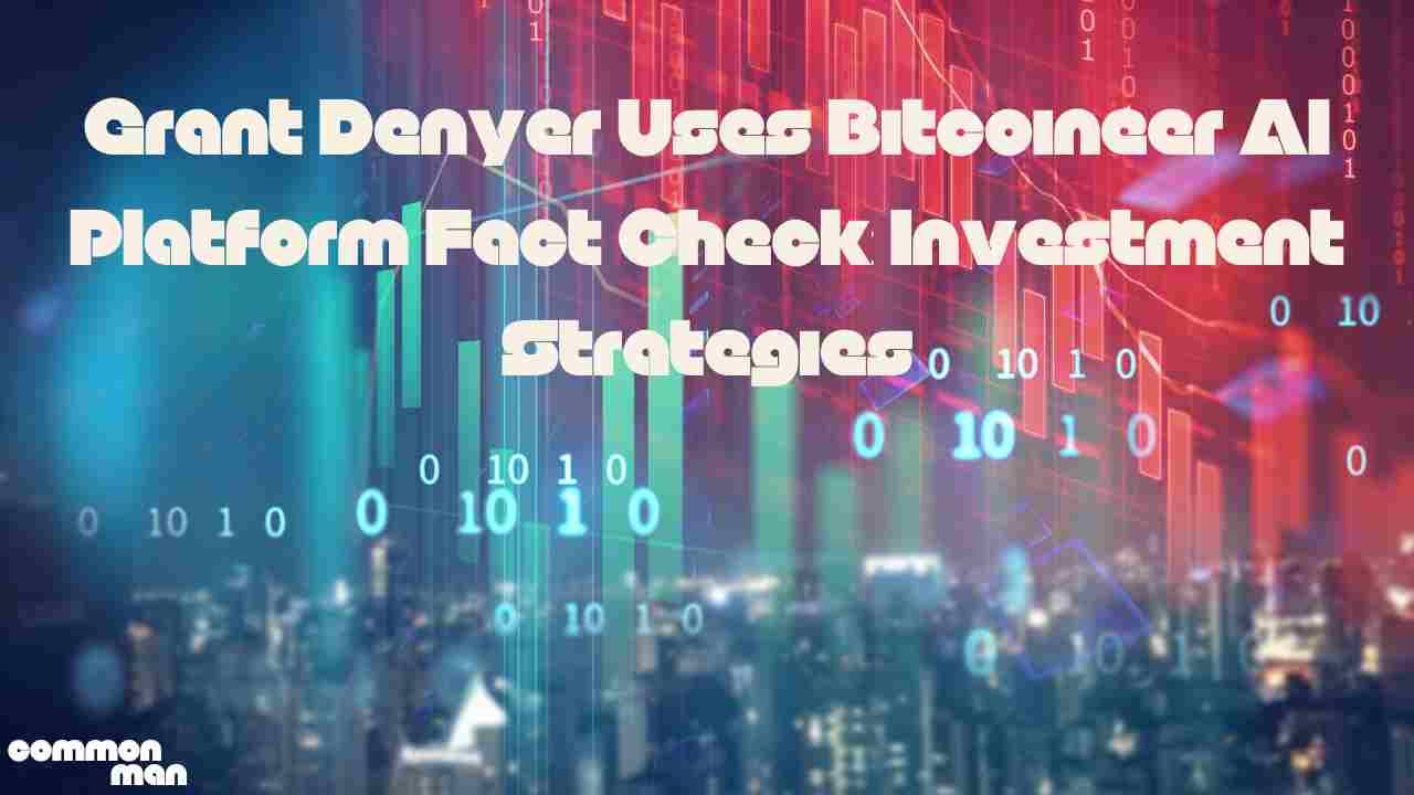 Grant Denyer Uses Bitcoineer AI Platform Fact Check Investment Strategies