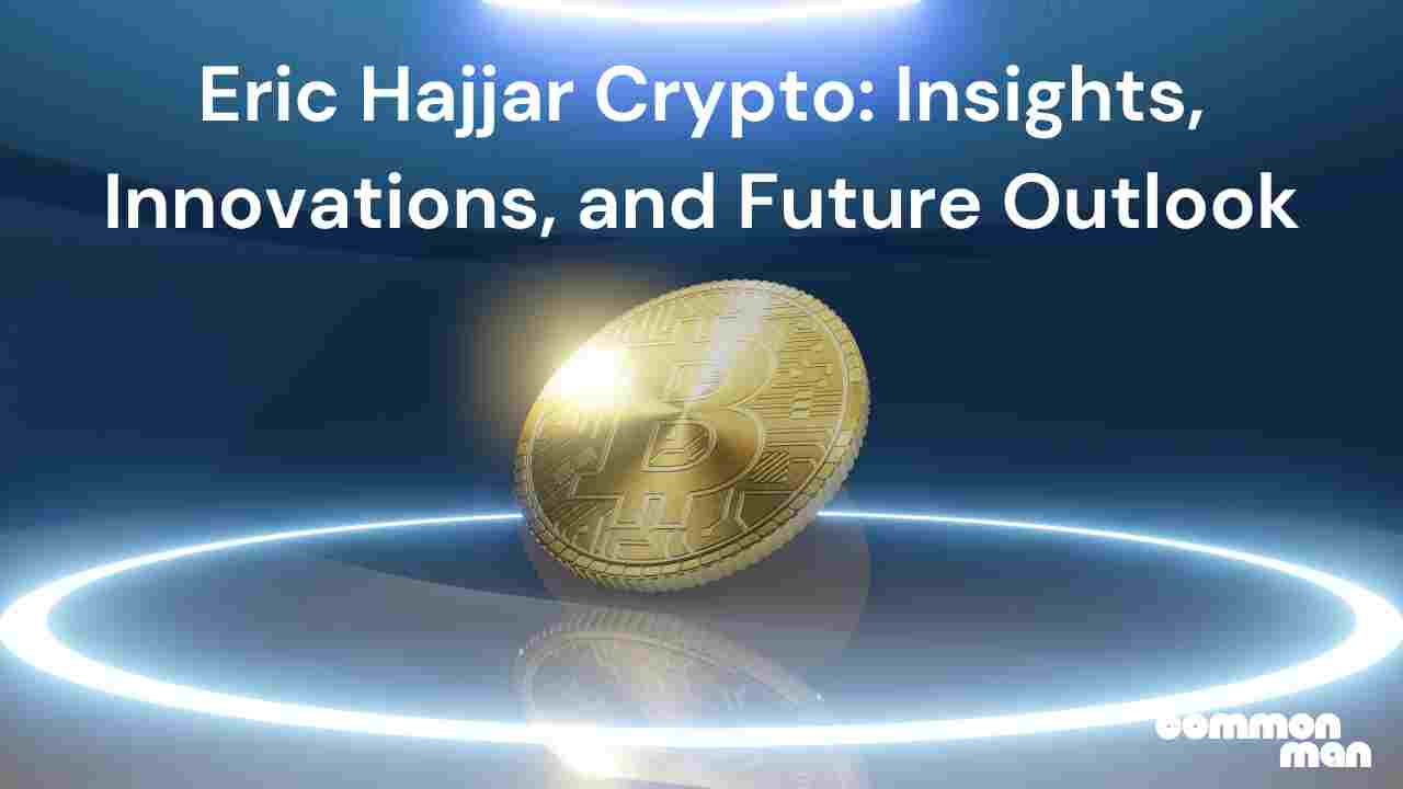 Eric Hajjar Crypto Insights, Innovations, and Future Outlook